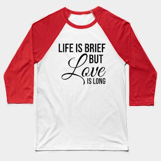 Life is brief but love is LONG Baseball T-Shirt